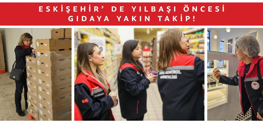 ESKİŞEHİR’ DE YILBAŞI ÖNCESİ GIDAYA YAKIN TAKİP!