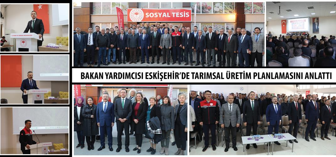 BAKAN YARDIMCISI ESKİŞEHİR’DE TARIMSAL ÜRETİM PLANLAMASINI ANLATTI